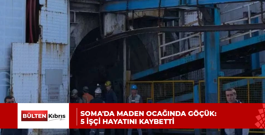 SOMA’DA MADEN OCAĞINDA GÖÇÜK: 5 İŞÇİ HAYATINI KAYBETTİ