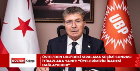 ÜSTEL’DEN UBP’DEKİ SIRALAMA SEÇİMİ SONRASI İTİRAZLARA YANIT: “ÜYELERİMİZİN İRADESİ BAĞLAYICIDIR”