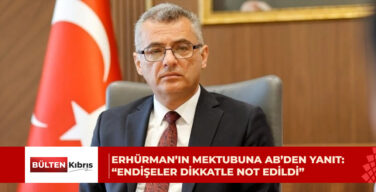 ERHÜRMAN’IN MEKTUBUNA AB’DEN YANIT: “ENDİŞELER DİKKATLE NOT EDİLDİ”
