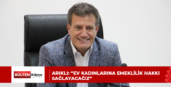 ARIKLI: “EV KADINLARINA EMEKLİLİK HAKKI SAĞLAYACAĞIZ”