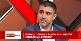 AKTUNÇ: “LEFKOŞA BUGÜN BULUNDUĞU NOKTAYI HAK ETMİYOR”