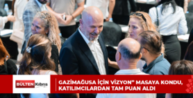 GAZİMAĞUSA İÇİN VİZYON” MASAYA KONDU, KATILIMCILARDAN TAM PUAN ALDI