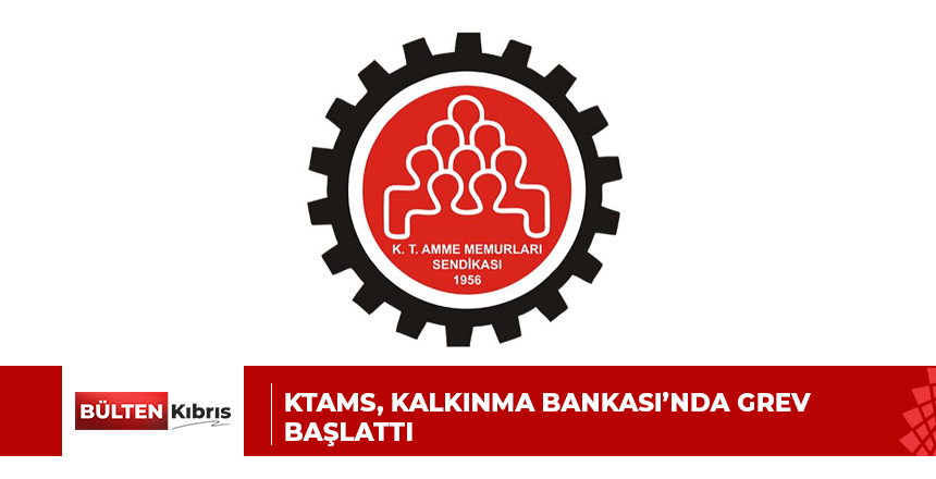 KTAMS, KALKINMA BANKASI’NDA GREV BAŞLATTI