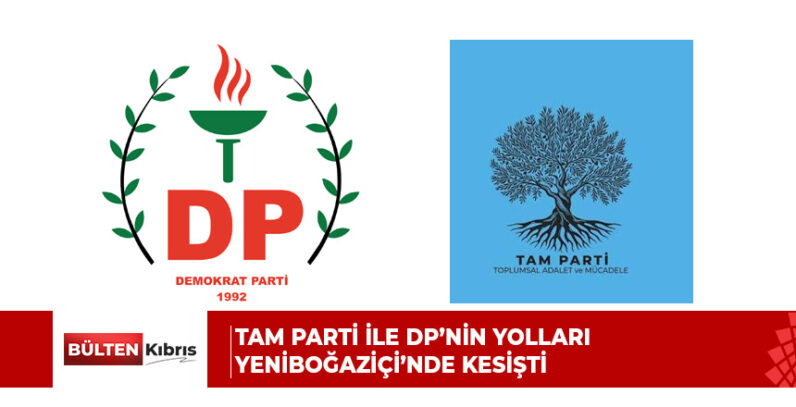 TAM Parti ile DP’nin yolları Yeniboğaziçi’nde kesişti