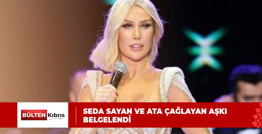 SEDA SAYAN VE ATA ÇAĞLAYAN AŞKI BELGELENDİ