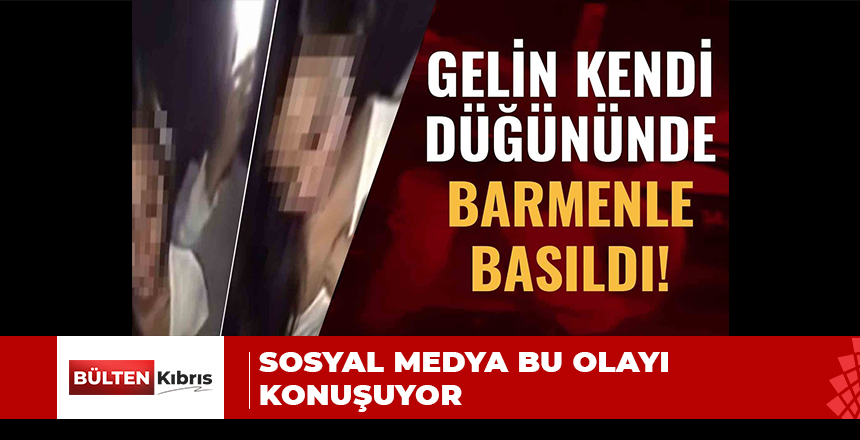 GELİN KENDİ DÜĞÜNÜNDE BARMENLE BASILDI