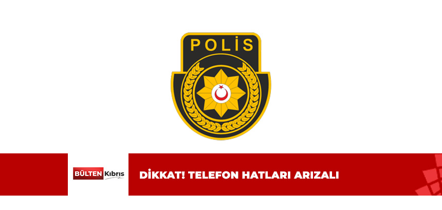 GAZİMAĞUSA POLİS MÜDÜRLÜĞÜ TELEFON HATLARI ARIZALI