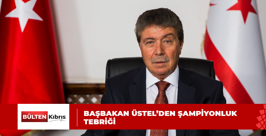 BAŞBAKAN ÜSTEL: MAĞUSA TÜRK GÜCÜ FUTBOL TAKIMINI KUTLUYORUM