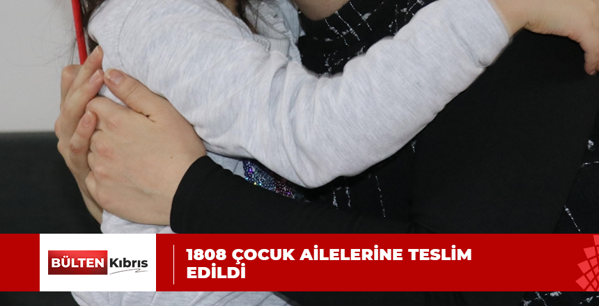 DEPREMZEDE 1808 ÇOCUK AİLELERİNE TESLİM EDİLDİ