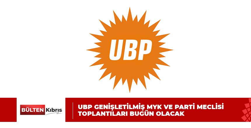 UBP GENİŞLETİLMİŞ MYK VE PARTİ MECLİSİ TOPLANTILARI BUGÜN GERÇEKLEŞTİRİLECEK