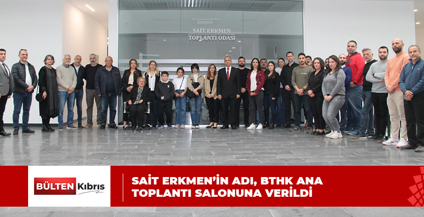 SAİT ERKMEN’İN ADI, BTHK ANA TOPLANTI SALONUNA VERİLDİ