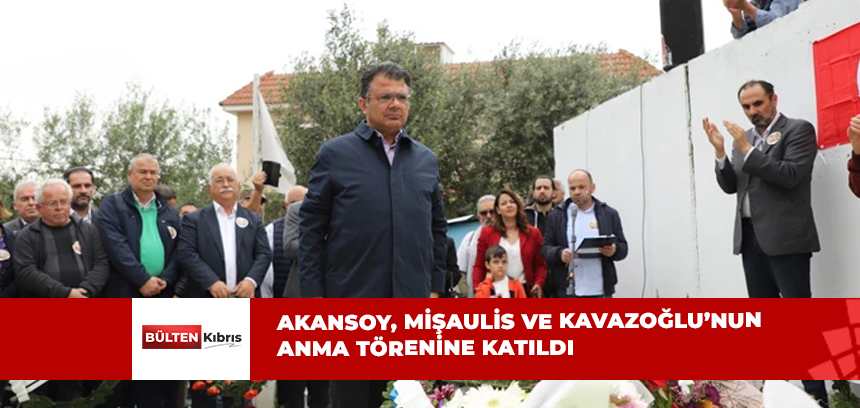 ASIM AKANSOY, MİŞAULİS VE KAVAZOĞLU’NUN ANMA TÖRENİNE KATILDI
