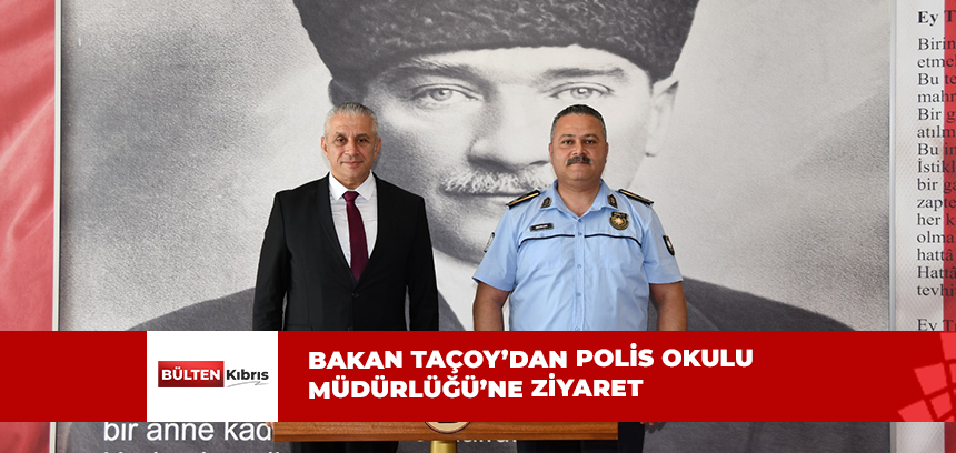 BAKAN HASAN TAÇOY POLİS OKULU MÜDÜRLÜĞÜ’NÜ ZİYARET ETTİ