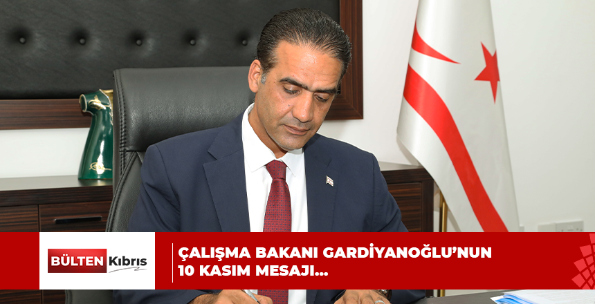 Çalışma Bakanı Gardiyanoğlu’nun 10 Kasım mesajı… “Şükran, saygı ve özlemle yad ediyoruz.’’