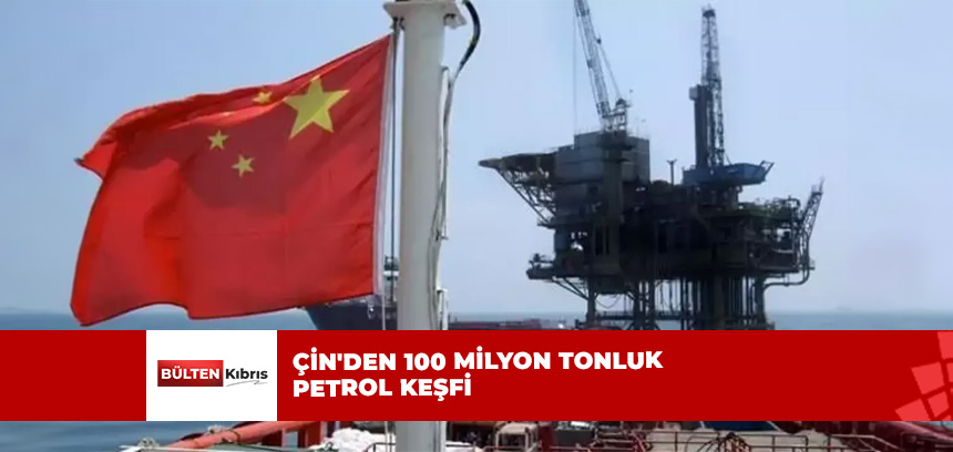 Çin’den 100 milyon tonluk petrol keşfi