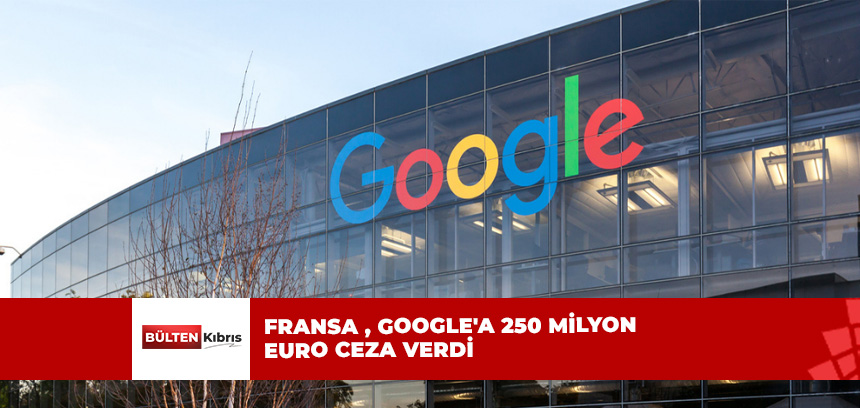 Fransa Rekabet Kurumu, Google’a 250 milyon euro ceza verdi