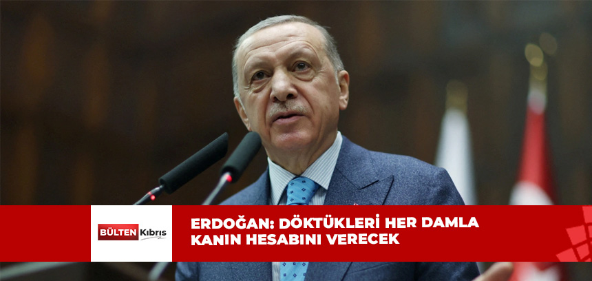 Erdoğan: Netanyahu ve cinayet ortakları, döktükleri her damla kanın hesabını mutlaka verecek