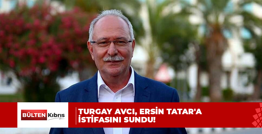 Turgay Avcı, Ersin Tatar’a istifasını sundu!