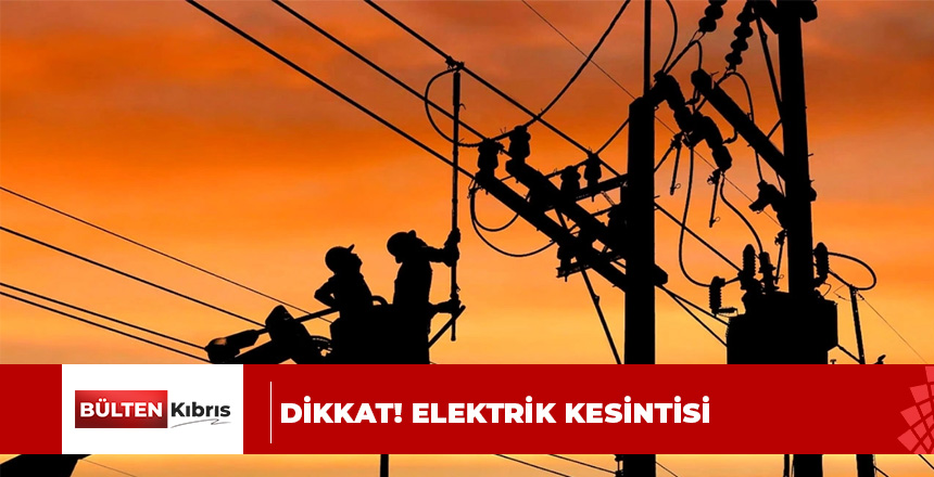 Lefkoşa, Gazimağusa ve İskele’de bugün elektrik kesintisi olacak