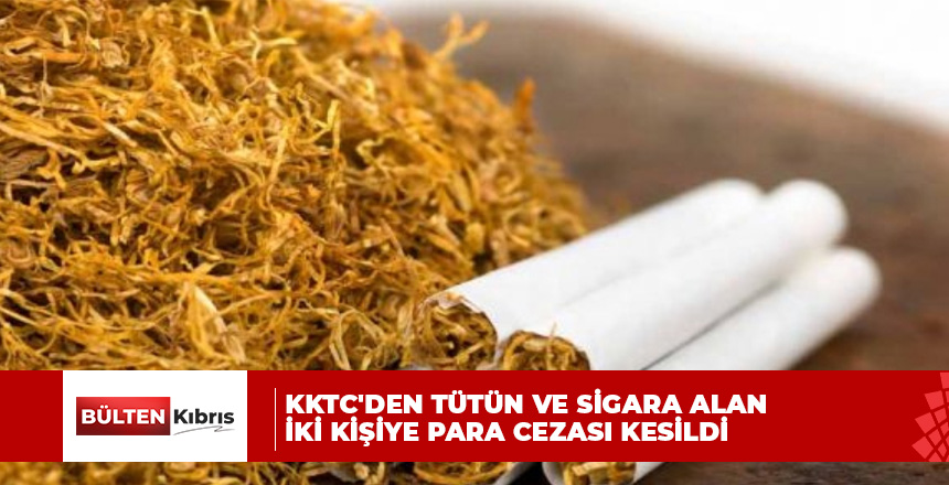 KKTC’den satın alınmış tütün ve sigara bulunduran iki kişiye 21 bin 500 euro para cezası kesildi