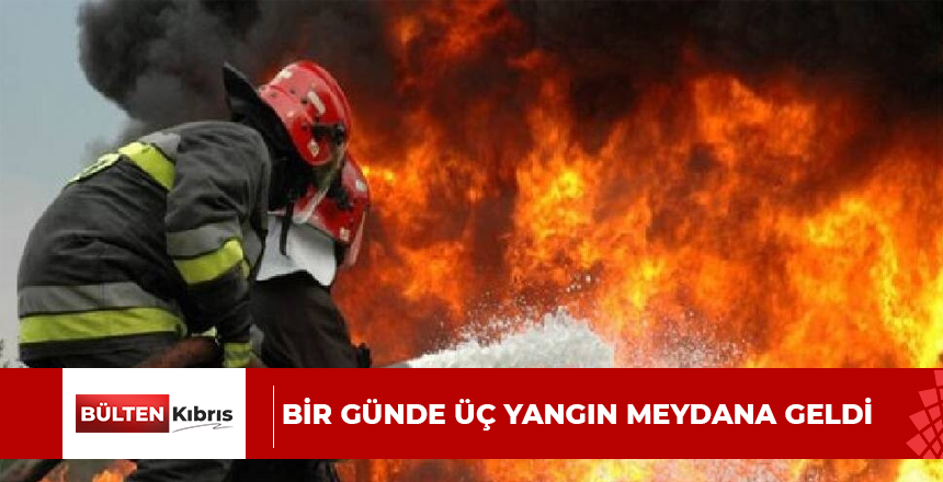 Bir günde üç yangın meydana geldi