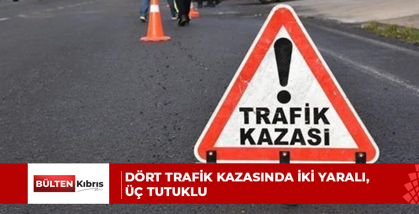 Dört trafik kazasında iki yaralı, üç tutuklu