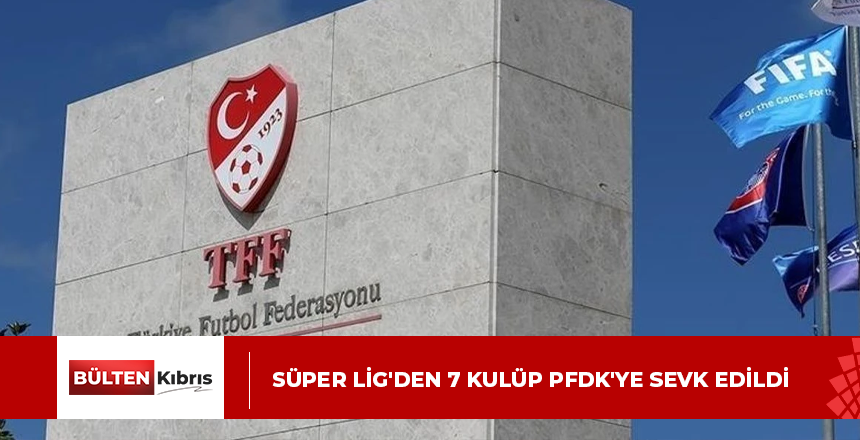 Süper Lig’den 7 kulüp PFDK’ye sevk edildi