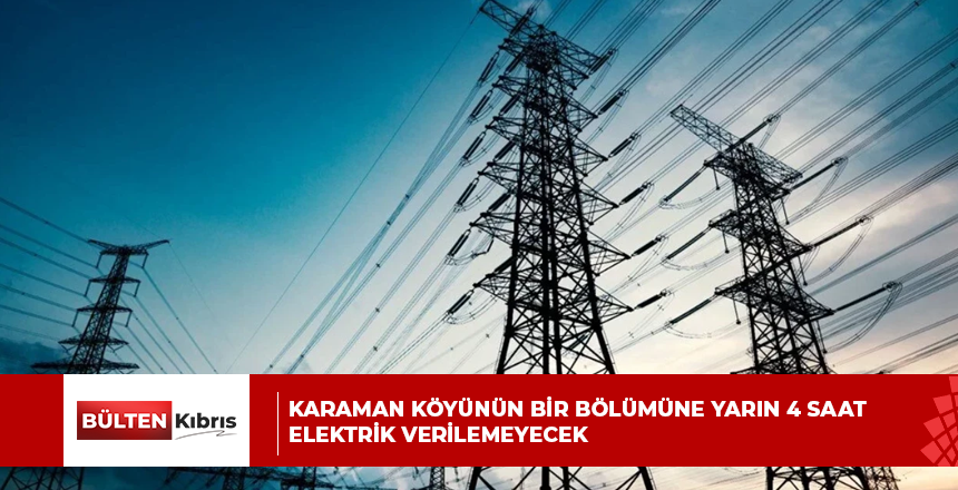 Karaman köyünün bir bölümüne yarın 4 saat elektrik verilemeyecek