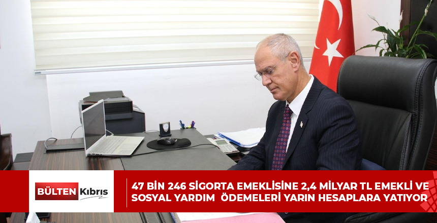 47 BİN 246 SİGORTA EMEKLİSİNE 2,4 MİLYAR TL EMEKLİ VE SOSYAL YARDIM  ÖDEMELERİ YARIN HESAPLARA YATIYOR