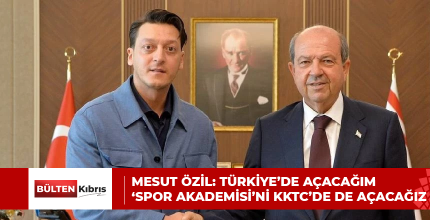 Mesut Özil: Türkiye’de açacağım ‘Spor Akademisi’ni KKTC’de de açacağız