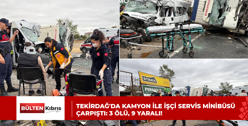 Tekirdağ’da kamyon ile işçi servis minibüsü çarpıştı: 3 ölü, 9 yaralı!