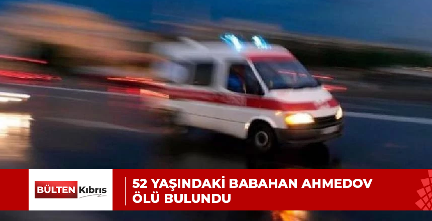 52 yaşındaki Babahan Ahmedov ölü bulundu