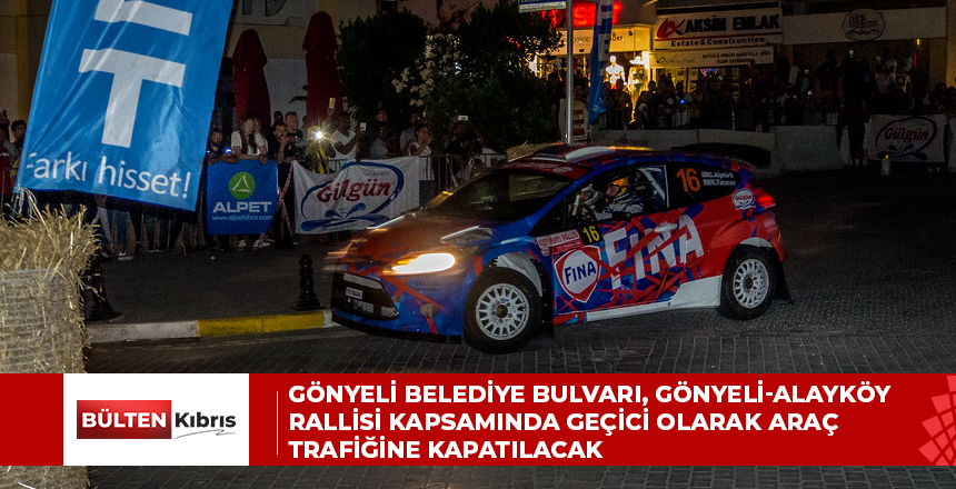 Gönyeli Belediye Bulvarı, Gönyeli-Alayköy Rallisi kapsamında geçici olarak araç trafiğine kapatılacak