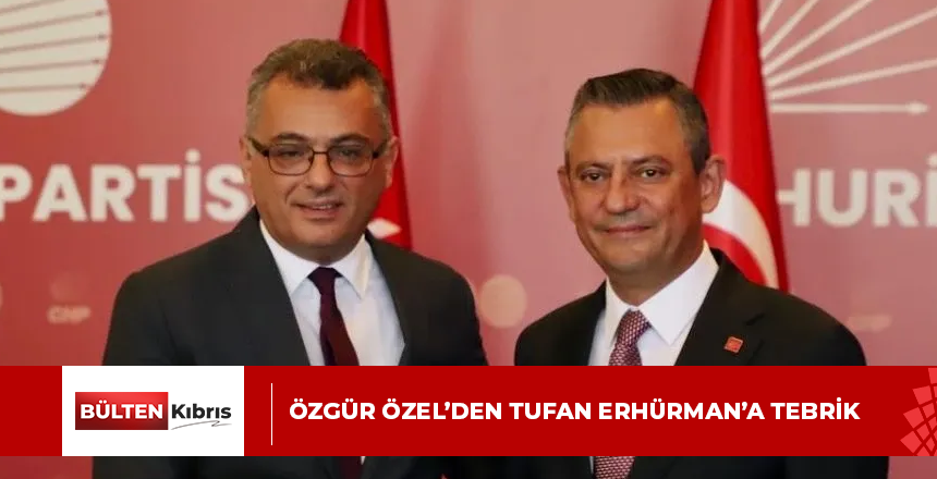 ÖZGÜR ÖZEL’DEN TUFAN ERHÜRMAN’A TEBRİK