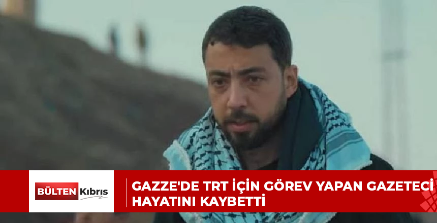 Gazze’de TRT için görev yapan gazeteci hayatını kaybetti