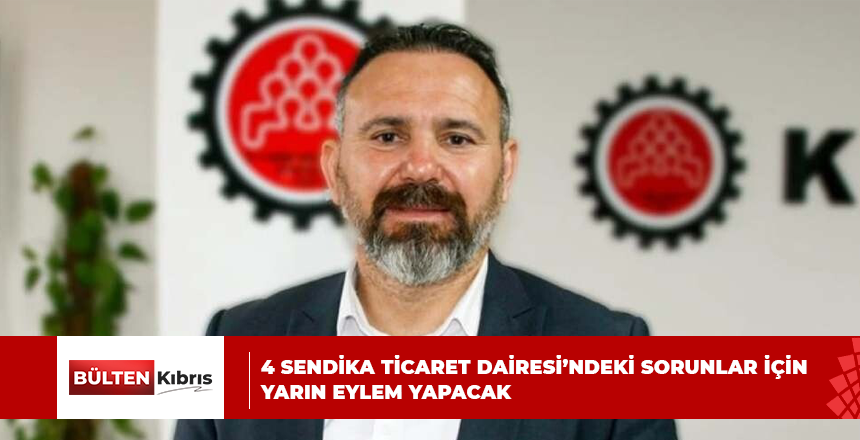 4 SENDİKA TİCARET DAİRESİ’NDEKİ SORUNLAR İÇİN YARIN EYLEM YAPACAK