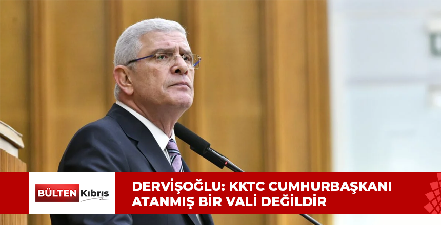 Dervişoğlu: KKTC Cumhurbaşkanı atanmış bir vali değildir