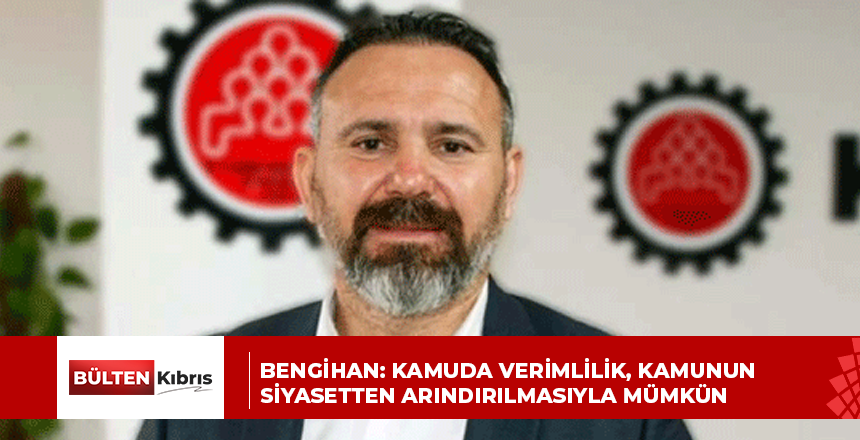 Bengihan:Kamuda verimlilik, kamunun siyasetten arındırılmasıyla mümkün