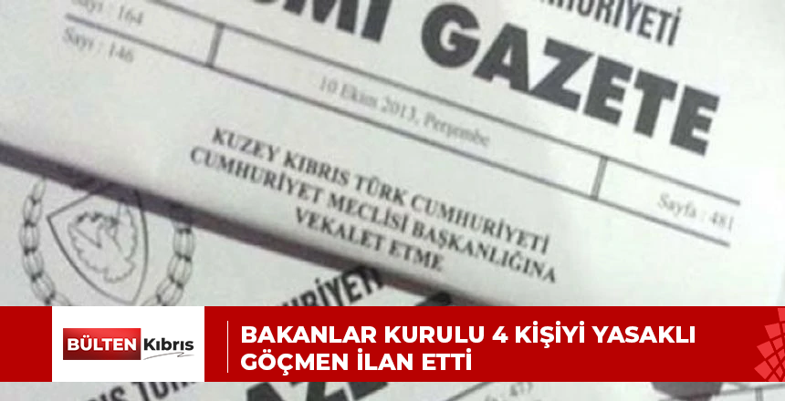 Bakanlar Kurulu 4 kişiyi yasaklı göçmen ilan etti