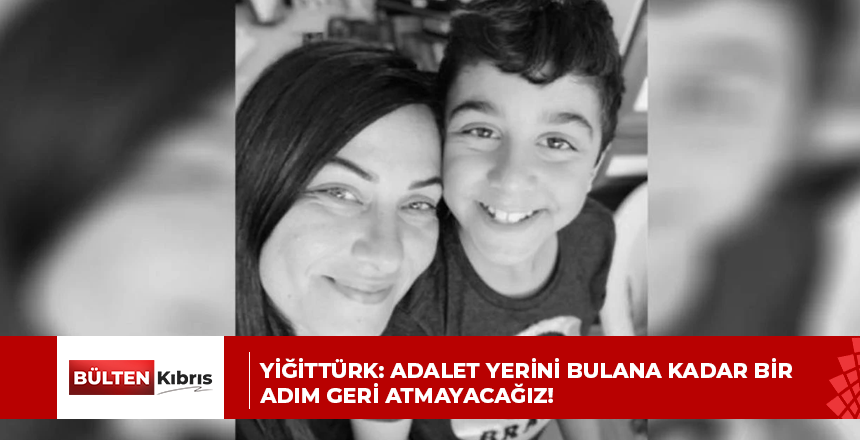 Yiğittürk: Adalet yerini bulana kadar bir adım geri atmayacağız!