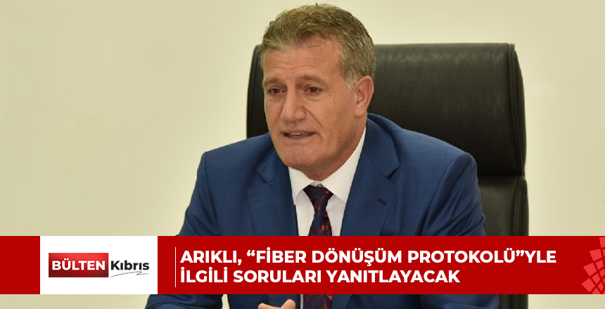 Bakan Arıklı, “Fiber Dönüşüm Protokolü”yle ilgili soruları yanıtlayacak