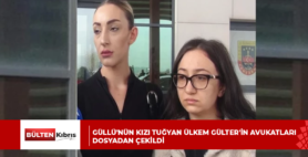 Güllü’nün kızı Tuğyan Ülkem Gülter’in avukatları dosyadan çekildi