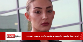 TUTUKLANAN TUĞYAN ÜLKEM GÜLTER’İN İFADESİ