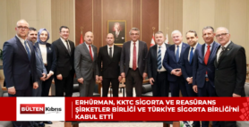 ERHÜRMAN, KKTC SİGORTA VE REASÜRANS ŞİRKETLER BİRLİĞİ VE TÜRKİYE SİGORTA BİRLİĞİ’Nİ KABUL ETTİ
