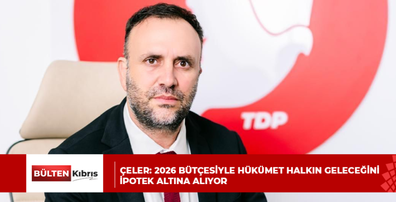 Çeler: 2026 bütçesiyle hükümet halkın geleceğini ipotek altına alıyor