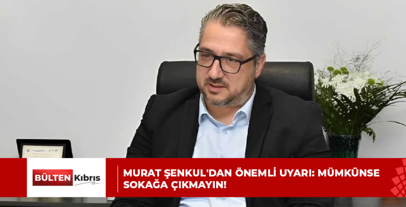 Murat Şenkul’dan önemli uyarı: Mümkünse sokağa çıkmayın!