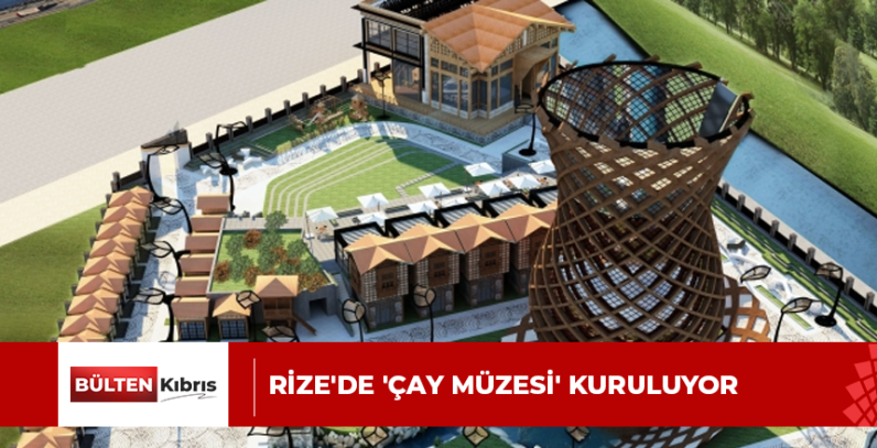 Rize’de ‘Çay Müzesi’ kuruluyor