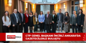 CTP GENEL BAŞKANI İNCİRLİ ANKARA’DA GAZETECİLERLE BULUŞTU