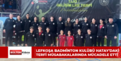Lefkoşa Badminton Kulübü Hatay’daki terfi müsabakalarında mücadele etti