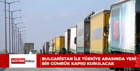BULGARİSTAN İLE TÜRKİYE ARASINDA YENİ BİR GÜMRÜK KAPISI KURULACAK